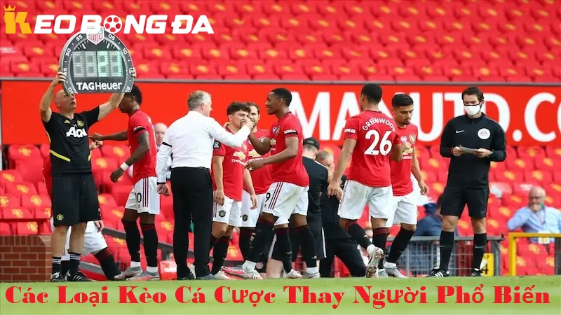 Các loại kèo cá cược thay người phổ biến